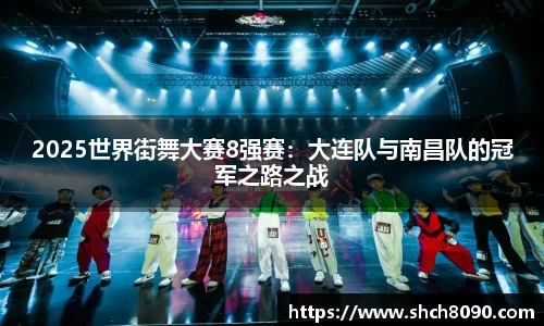 2025世界街舞大赛8强赛：大连队与南昌队的冠军之路之战