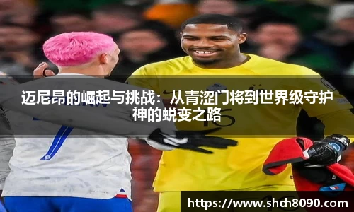 迈尼昂的崛起与挑战：从青涩门将到世界级守护神的蜕变之路